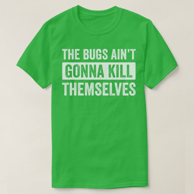 Exterminator Pest Control Technician Bugs Aint Gon T-Shirt (Design Front)