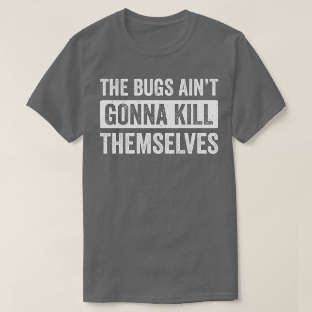 Exterminator Pest Control Technician Bugs Aint Gon T-Shirt (Design Front)