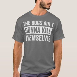 Exterminator Pest Control Technician Bugs Aint Gon T-Shirt