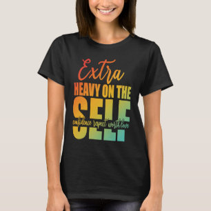 Extra Heavy On The Self Confidence Respect Worth L T-Shirt