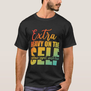 Extra Heavy On The Self Confidence Respect Worth L T-Shirt