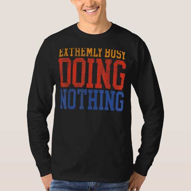 Extremely Busy Doing Nothing   Lazy T-Shirt (Front)