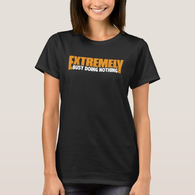 Extremely Busy Doing Nothing T-Shirt (Front)