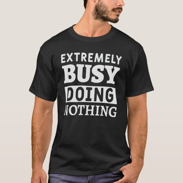 Extremely busy doing nothing T-Shirt (Front)