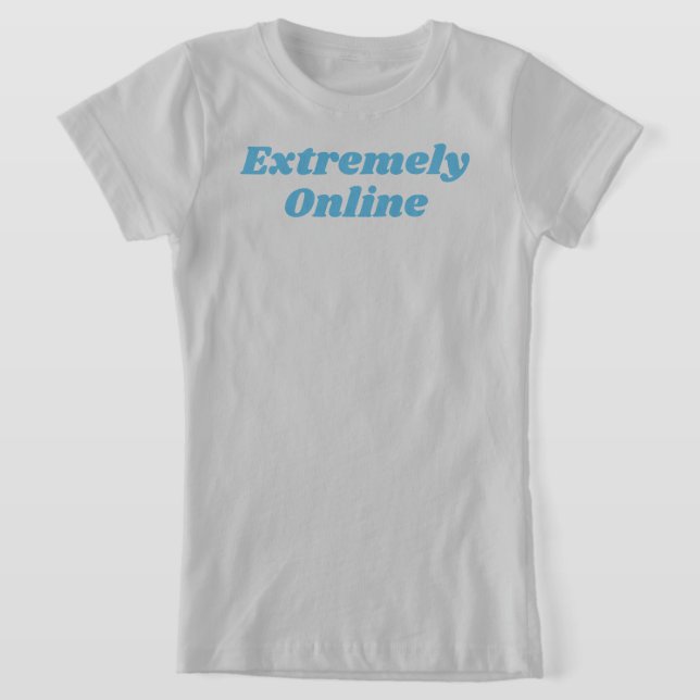 Extremely Online T-Shirt (Laydown)