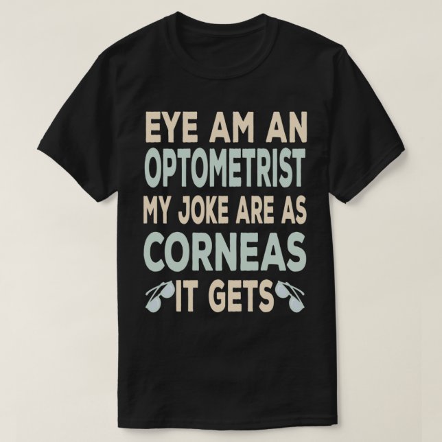Eye Am An Optometrist Humour Pun Optometry Doctor  T-Shirt (Design Front)