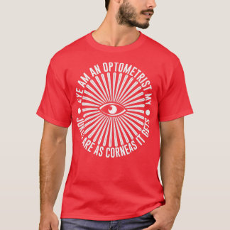 EYE AM AN OPTOMETRIST MY JOKES ARE AS CORNEAS IT G T-Shirt
