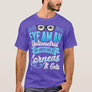 Eye Am An Optometrist My Jokes Are As Corneas It G T-Shirt