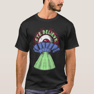 Eye Believe  Alien  I Want To Pun Weird UFO Abduct T-Shirt