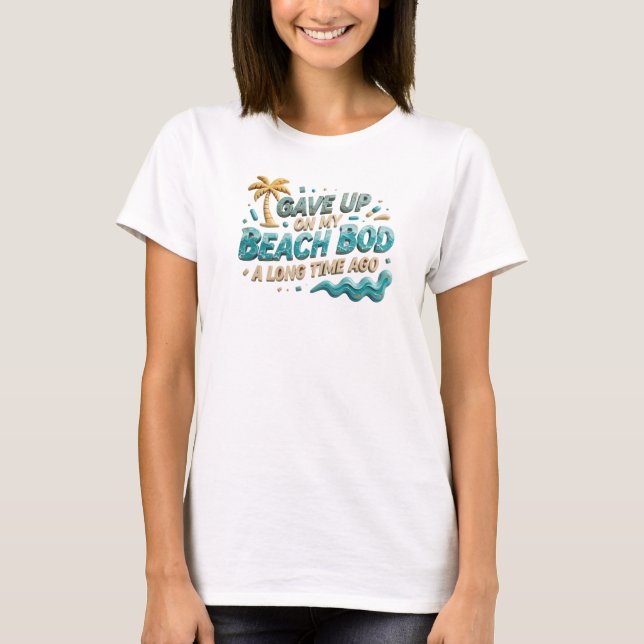 Eye-Catching GAVE UP BEACH BOD LONG AGO Style T-Shirt (Front)