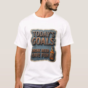 Eye-Catching TODAY'S GOALS DRINK BEER HAVE FUN T-Shirt