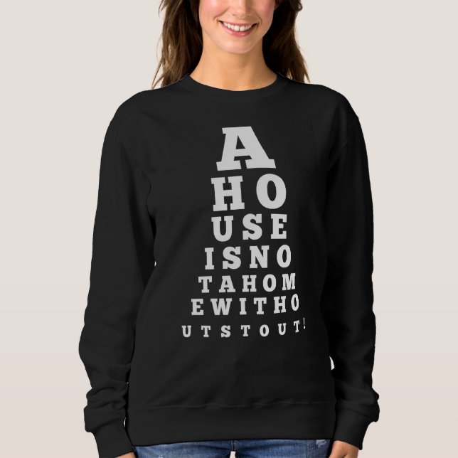 Eye Chart A House Is Not A Home Stout  Drinking Be Sweatshirt (Front)
