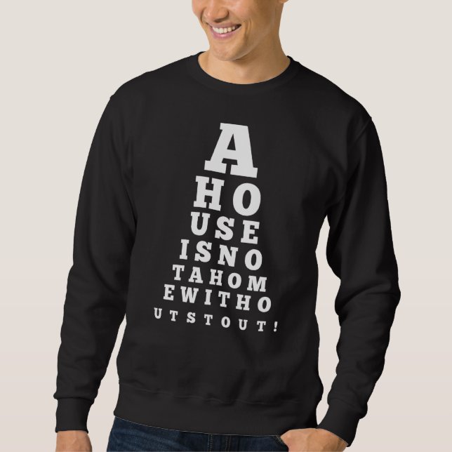 Eye Chart A House Is Not A Home Stout  Drinking Be Sweatshirt (Front)