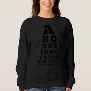 Eye Chart A House Is Not A Home Without Bourbon Sweatshirt