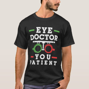 Eye Doctor You Patient Funny Optometrist T-Shirt