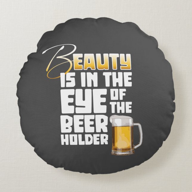 Eye of the Beer Holder - Funny Beer Drinker Round  Cushion (Front)
