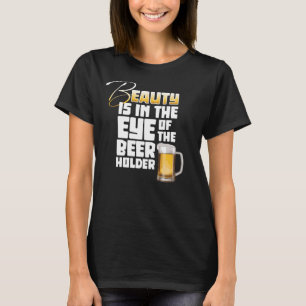 Eye of the Beer Holder - Funny Beer Drinker T-Shirt
