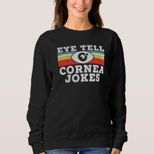 Eye Tell Cornea Jokes Optician Eye Doctor Ophthalm Sweatshirt