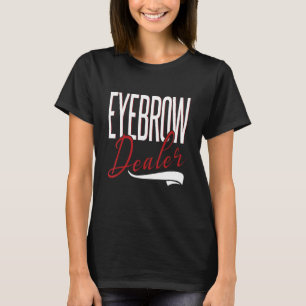 Eyebrow Dealer Brow Artist Brow Technician Eyebrow T-Shirt