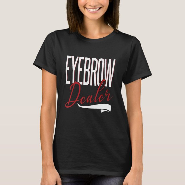 Eyebrow Dealer Brow Artist Brow Technician Eyebrow T-Shirt (Front)