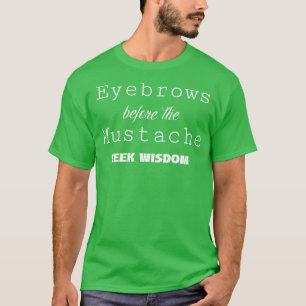 Eyebrows before the Moustache Quote T-Shirt