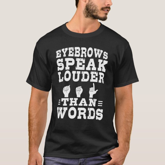 Eyebrows Speak Louder Than Words  Asl Sign Languag T-Shirt (Front)