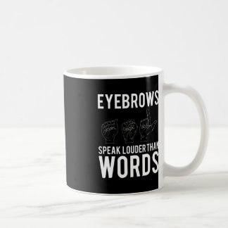 Eyebrows Speak Louder Than Words Deaf-Mute Coffee Mug