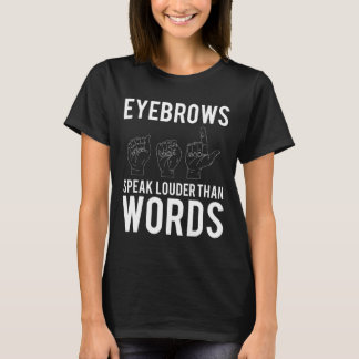 Eyebrows Speak Louder Than Words Deaf-Mute  T-Shirt