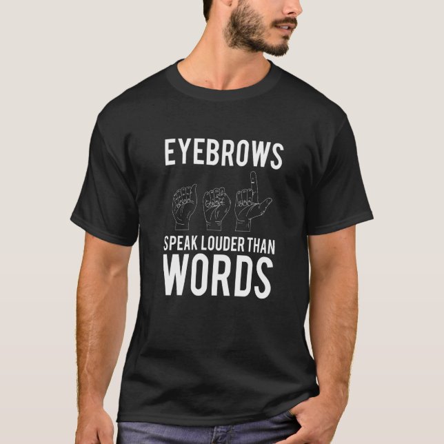 Eyebrows Speak Louder Than Words Deaf Mute   T-Shirt (Front)