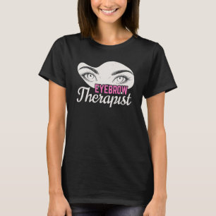 Eyebrows Therapist Microblading Brow Artist Lash E T-Shirt