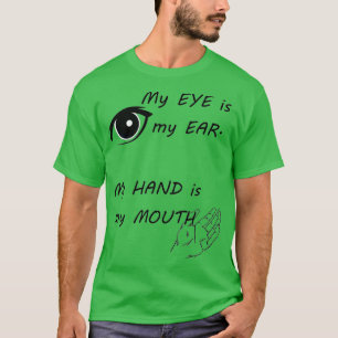 Eyes are ears hands are mouths American sign langu T-Shirt