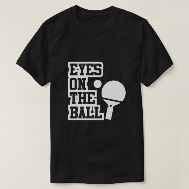 Eyes on the ball table tennis T-Shirt (Design Front)