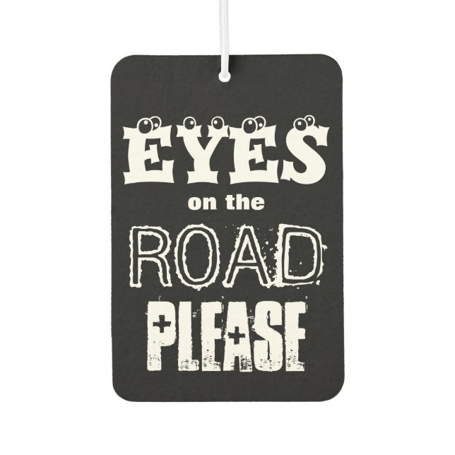 Eyes on the Road Please! Drive Safe; Black / White Car Air Freshener (Front)