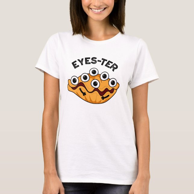 Eyes-ter Funny Oyster Pun  T-Shirt (Front)