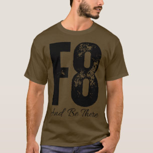 F8 And Be There T-Shirt