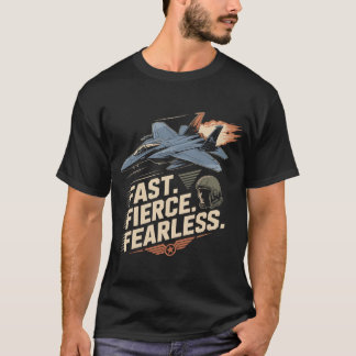F-15 Eagle Jet: Fast Fierce Fearless Fighter Gift T-Shirt