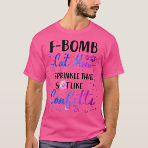 F Bomb Cat Mum I Sprinkle That Sht Like Cofetti T-Shirt