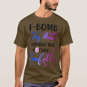 F Bomb I Sprinkle That Sht Like Cofetti T-Shirt