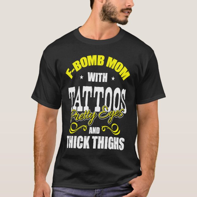 F Bomb Mom With Tattoos Pretty Eyes Thick Thighs T-Shirt (Front)
