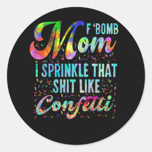 F Bomb Mum I Sprinkle That Like Confetti Classic Round Sticker