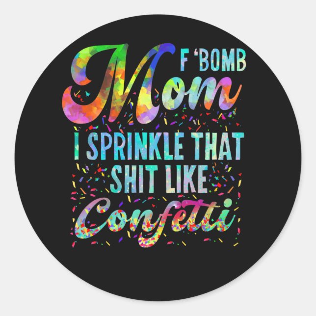 F Bomb Mum I Sprinkle That Like Confetti Classic Round Sticker (Front)