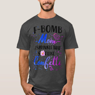 F Bomb Mum I Sprinkle That Sht Like Cofetti T-Shirt