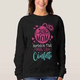 F Bomb Mum I Sprinkle That Sht Like Confetti Sweatshirt