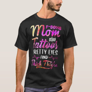 F Bomb Mum With Tattoos Pretty Eyes And Thick Thig T-Shirt