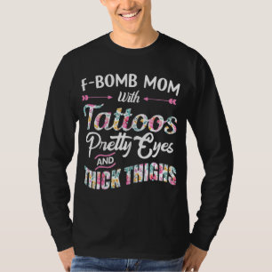 F-bomb mum with tattoos pretty eyes and thick thig T-Shirt