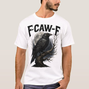 F Caw F Black Crow, F-Caw-F Funny Black Bird Sayin T-Shirt