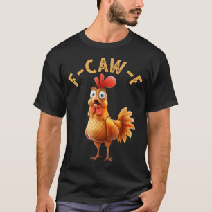 F Caw F Chicken Humour F Caw F Quote Rooster T-Shirt
