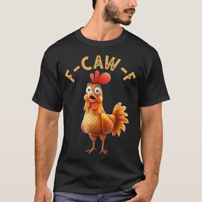 F Caw F Chicken Humour F Caw F Quote Rooster T-Shirt (Front)