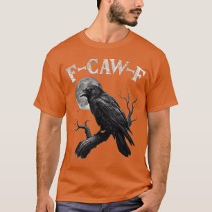 F-Caw-F Funny Black Raven Crow Bird Cawing Sarcast T-Shirt