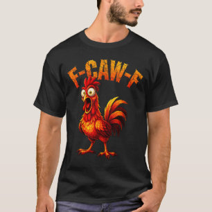 F-caw-f Funny Chicken Humor F-caw-f Quote Rooster  T-Shirt